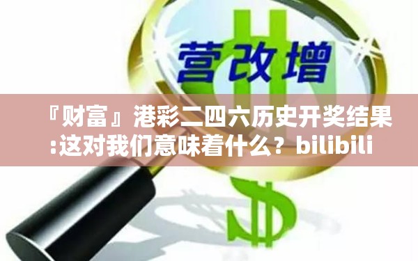 『财富』港彩二四六历史开奖结果:这对我们意味着什么？bilibili