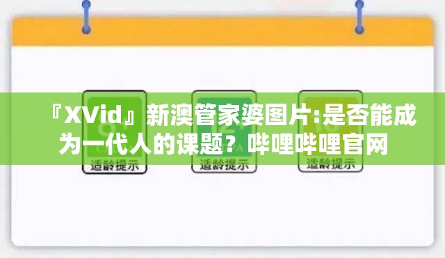 『XVid』新澳管家婆图片:是否能成为一代人的课题？哔哩哔哩官网