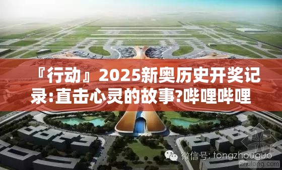 『行动』2025新奥历史开奖记录:直击心灵的故事?哔哩哔哩