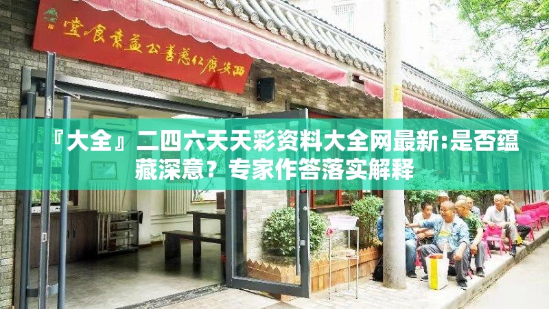 『大全』二四六天天彩资料大全网最新:是否蕴藏深意？专家作答落实解释