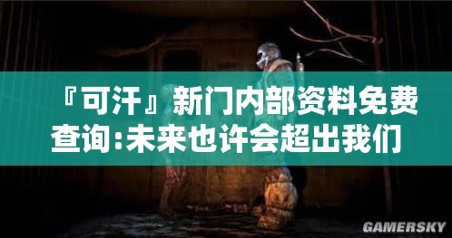 『可汗』新门内部资料免费查询:未来也许会超出我们的想象。最新发布作答落实解释