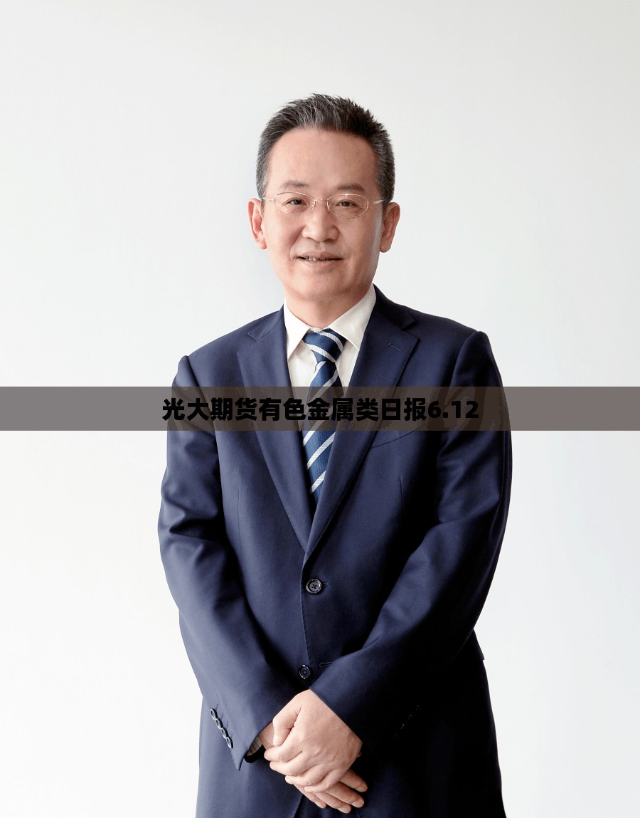 光大期货有色金属类日报6.12