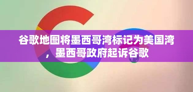 谷歌地图将墨西哥湾标记为美国湾，墨西哥政府起诉谷歌