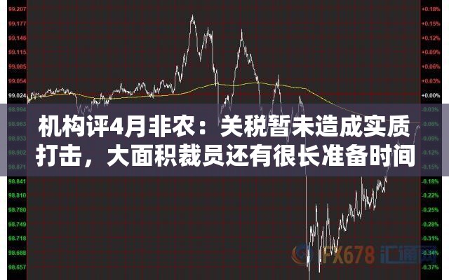 机构评4月非农：关税暂未造成实质打击，大面积裁员还有很长准备时间
