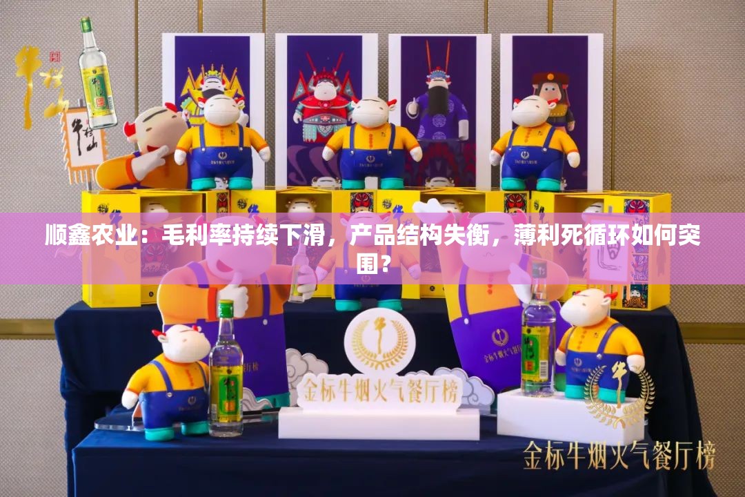 顺鑫农业：毛利率持续下滑，产品结构失衡，薄利死循环如何突围？