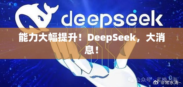 能力大幅提升！DeepSeek，大消息！