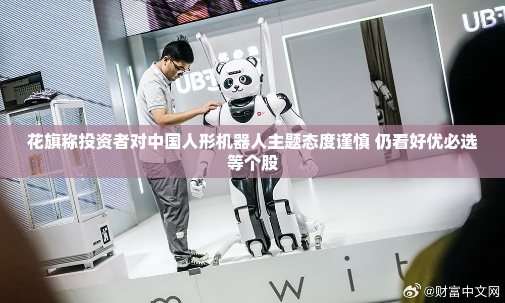 花旗称投资者对中国人形机器人主题态度谨慎 仍看好优必选等个股