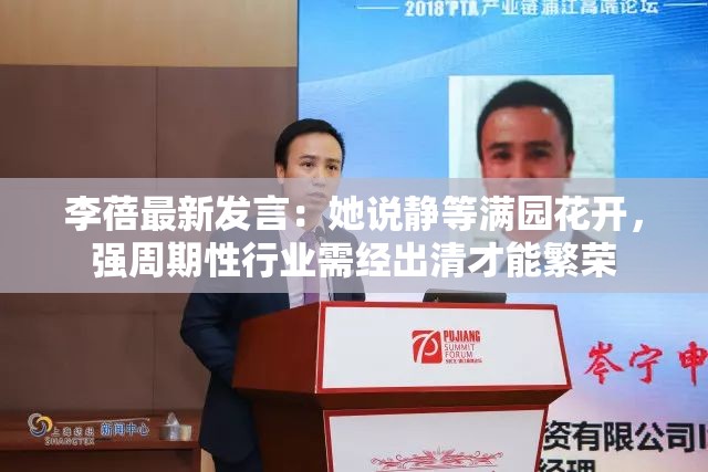 李蓓最新发言：她说静等满园花开，强周期性行业需经出清才能繁荣