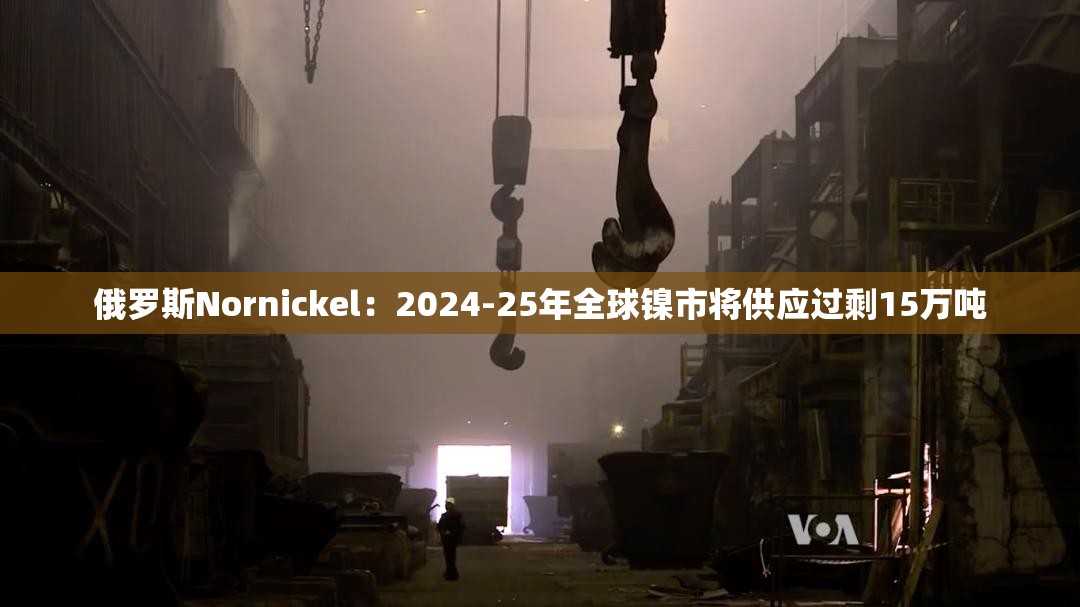 俄罗斯Nornickel：2024-25年全球镍市将供应过剩15万吨
